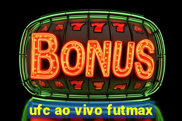 ufc ao vivo futmax